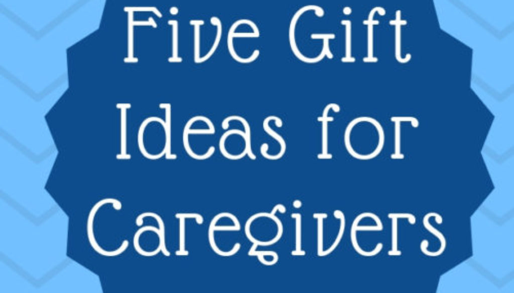 Five Gift Ideas for Caregivers – Strength of Love